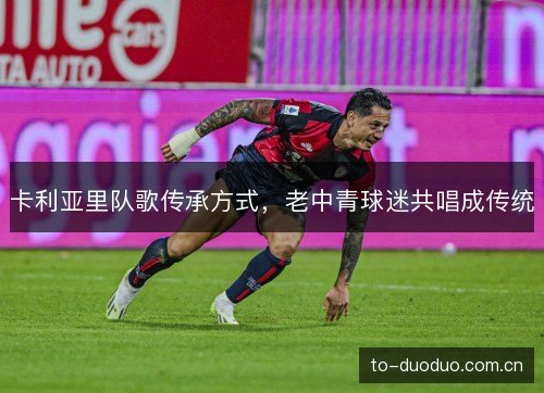 卡利亚里队歌传承方式，老中青球迷共唱成传统